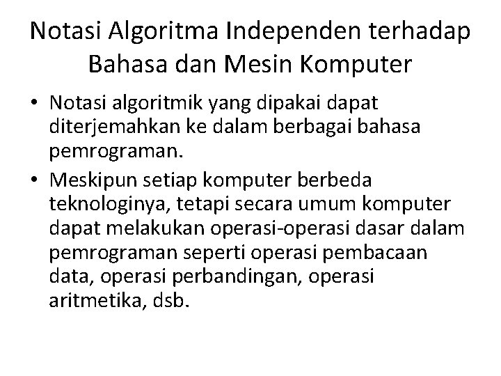 Notasi Algoritma Independen terhadap Bahasa dan Mesin Komputer • Notasi algoritmik yang dipakai dapat