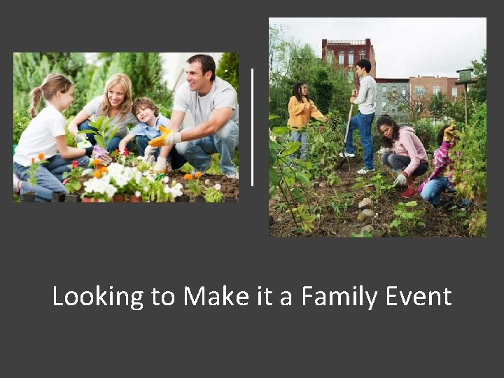 Looking to Make it a Family Event 