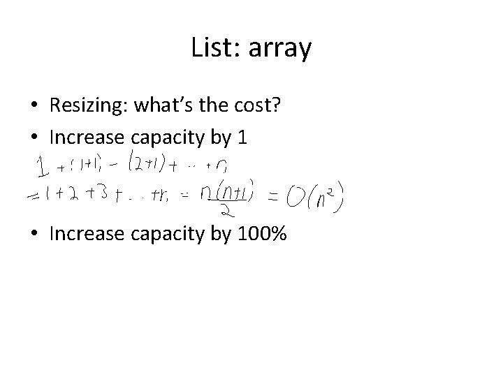 List: array • Resizing: what’s the cost? • Increase capacity by 100% List: array • Resizing: what’s the cost? • Increase capacity by 100%