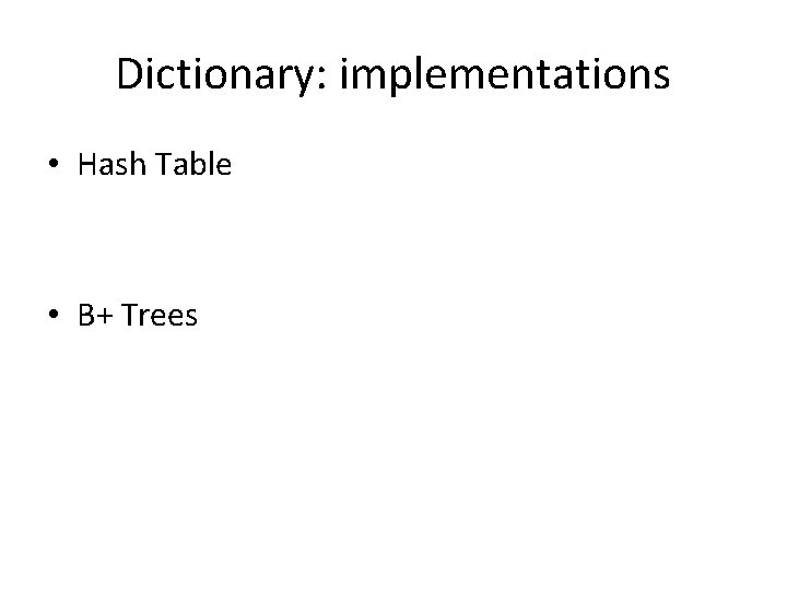 Dictionary: implementations • Hash Table • B+ Trees Dictionary: implementations • Hash Table • B+ Trees