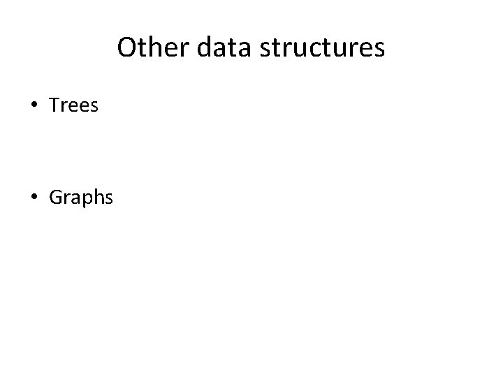Other data structures • Trees • Graphs Other data structures • Trees • Graphs