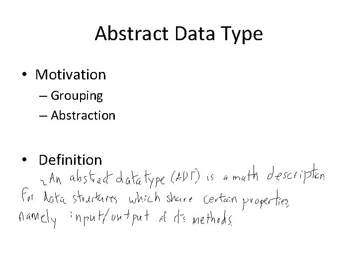 Abstract Data Type • Motivation – Grouping – Abstraction • Definition Abstract Data Type • Motivation – Grouping – Abstraction • Definition