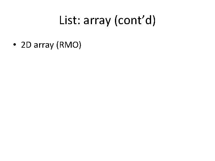 List: array (cont’d) • 2 D array (RMO) List: array (cont’d) • 2 D array (RMO)