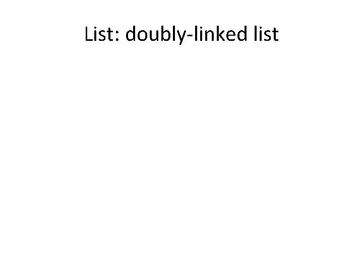 List: doubly-linked list List: doubly-linked list