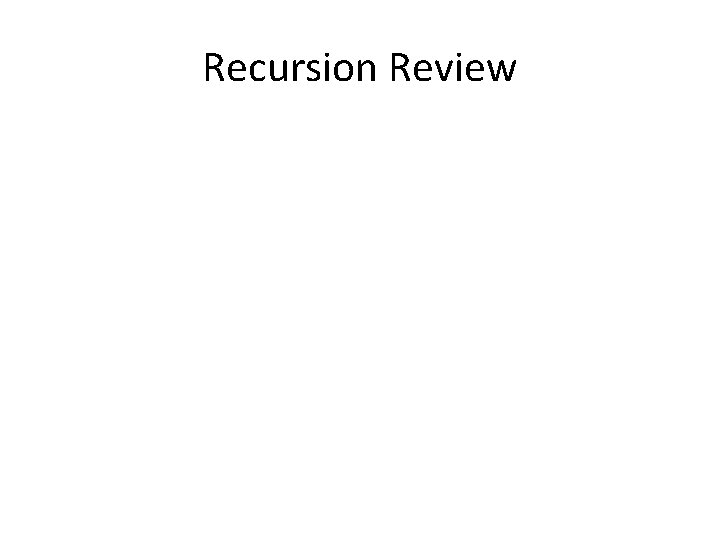 Recursion Review Recursion Review