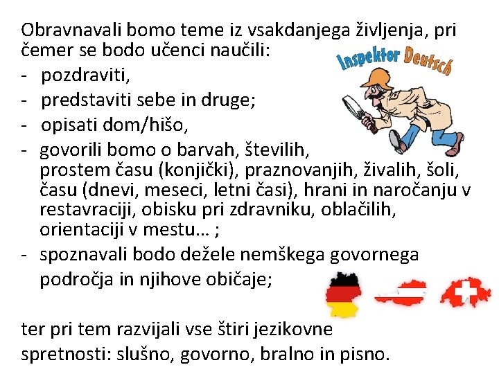 Obravnavali bomo teme iz vsakdanjega življenja, pri čemer se bodo učenci naučili: - pozdraviti,