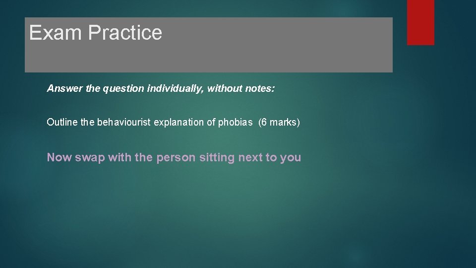 Exam Practice Answer the question individually, without notes: Outline the behaviourist explanation of phobias Exam Practice Answer the question individually, without notes: Outline the behaviourist explanation of phobias