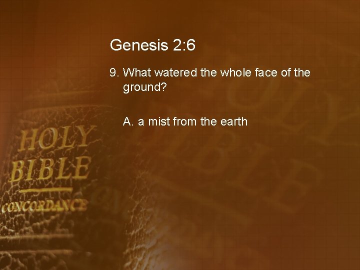 Genesis 2: 6 9. What watered the whole face of the ground? A. a