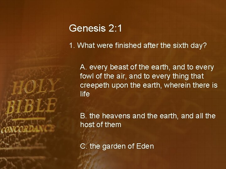 Genesis 2: 1 1. What were finished after the sixth day? A. every beast