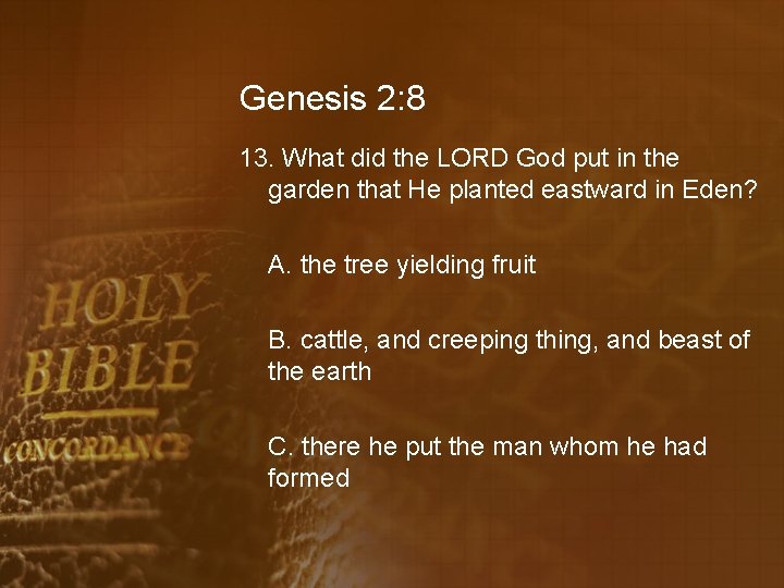 Genesis 2: 8 13. What did the LORD God put in the garden that