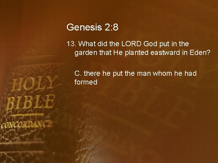 Genesis 2: 8 13. What did the LORD God put in the garden that