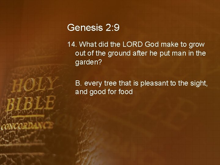 Genesis 2: 9 14. What did the LORD God make to grow out of