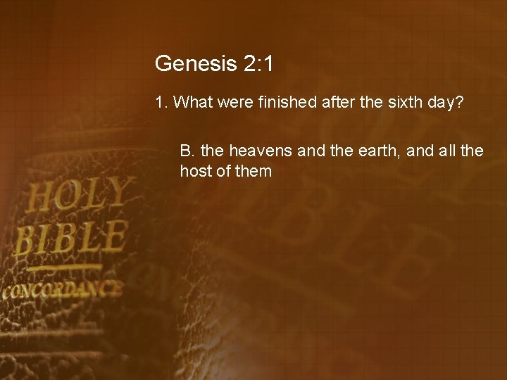 Genesis 2: 1 1. What were finished after the sixth day? B. the heavens