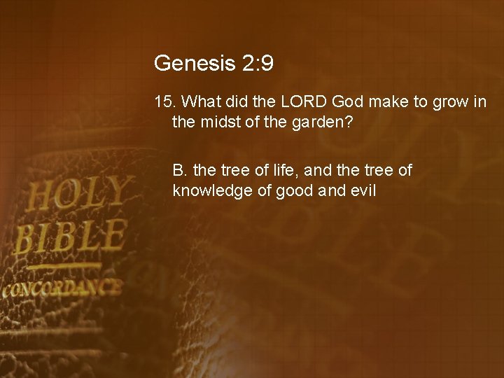 Genesis 2: 9 15. What did the LORD God make to grow in the