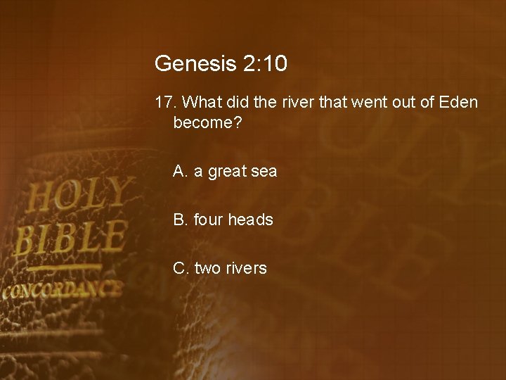 Genesis 2: 10 17. What did the river that went out of Eden become?