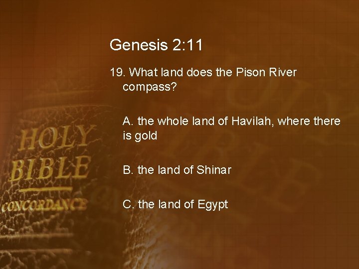 Genesis 2: 11 19. What land does the Pison River compass? A. the whole