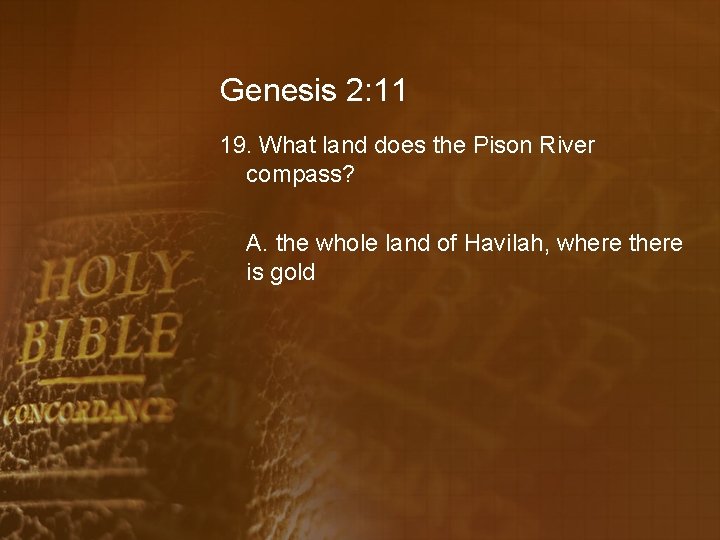 Genesis 2: 11 19. What land does the Pison River compass? A. the whole