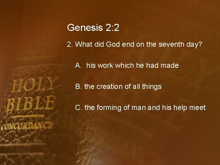 Genesis 2: 2 2. What did God end on the seventh day? A. his