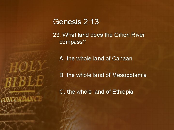 Genesis 2: 13 23. What land does the Gihon River compass? A. the whole