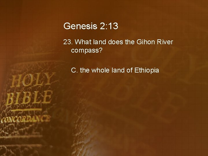 Genesis 2: 13 23. What land does the Gihon River compass? C. the whole