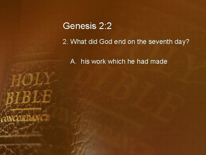 Genesis 2: 2 2. What did God end on the seventh day? A. his