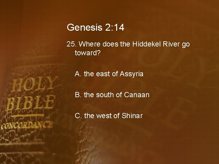 Genesis 2: 14 25. Where does the Hiddekel River go toward? A. the east