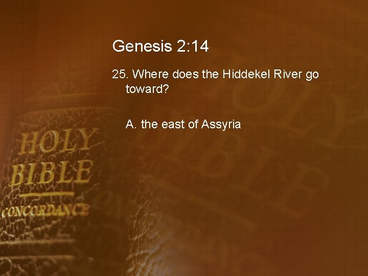 Genesis 2: 14 25. Where does the Hiddekel River go toward? A. the east