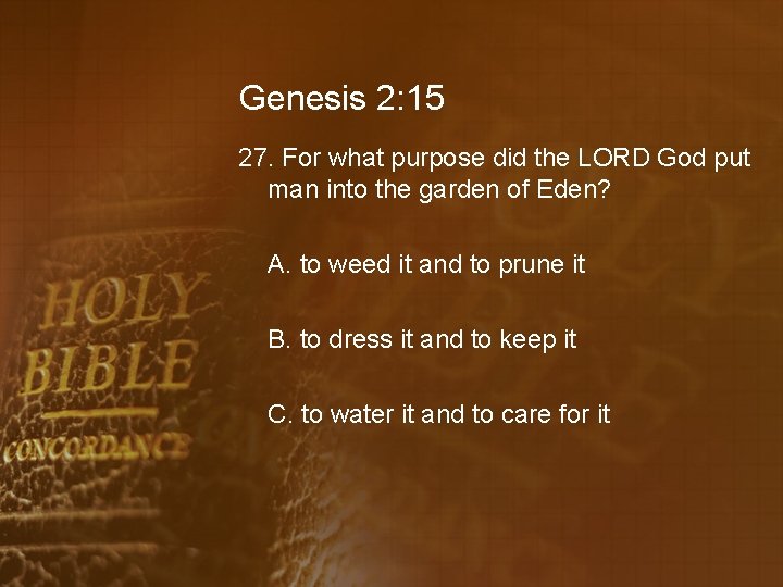 Genesis 2: 15 27. For what purpose did the LORD God put man into