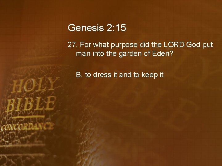 Genesis 2: 15 27. For what purpose did the LORD God put man into