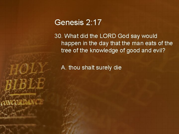 Genesis 2: 17 30. What did the LORD God say would happen in the