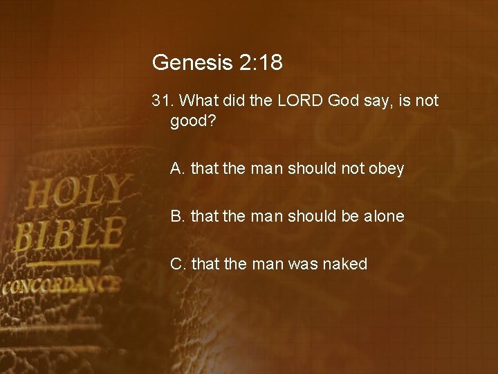 Genesis 2: 18 31. What did the LORD God say, is not good? A.