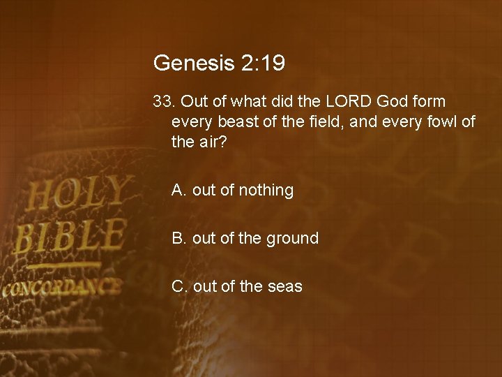 Genesis 2: 19 33. Out of what did the LORD God form every beast