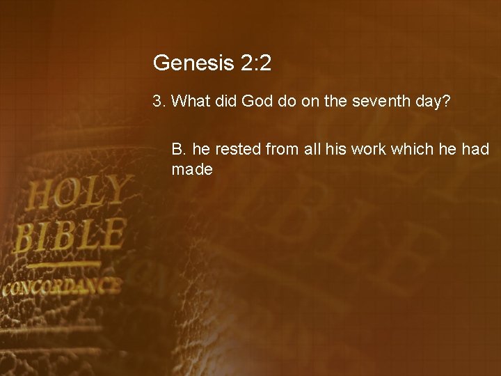 Genesis 2: 2 3. What did God do on the seventh day? B. he