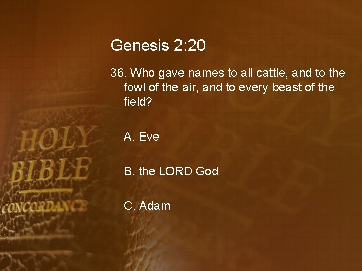 Genesis 2: 20 36. Who gave names to all cattle, and to the fowl