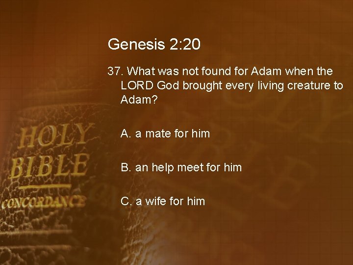 Genesis 2: 20 37. What was not found for Adam when the LORD God