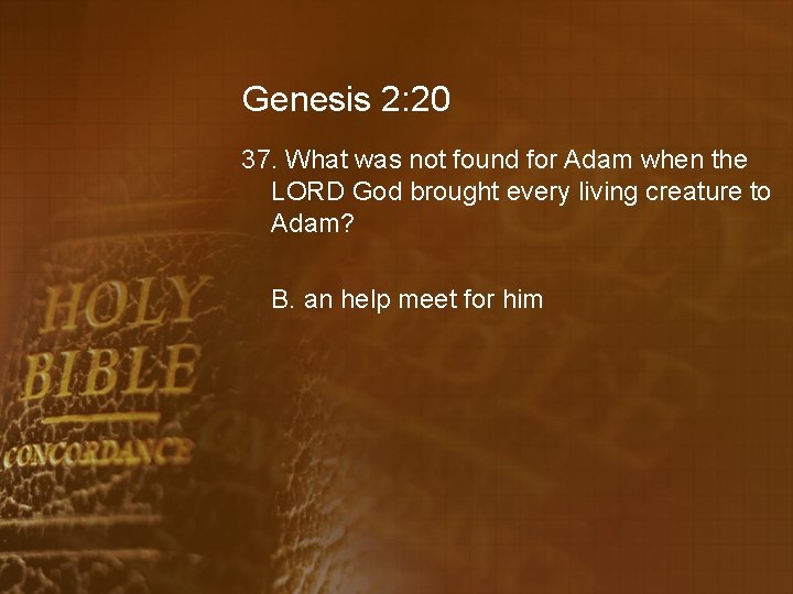 Genesis 2: 20 37. What was not found for Adam when the LORD God