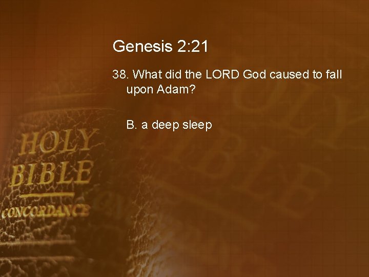 Genesis 2: 21 38. What did the LORD God caused to fall upon Adam?