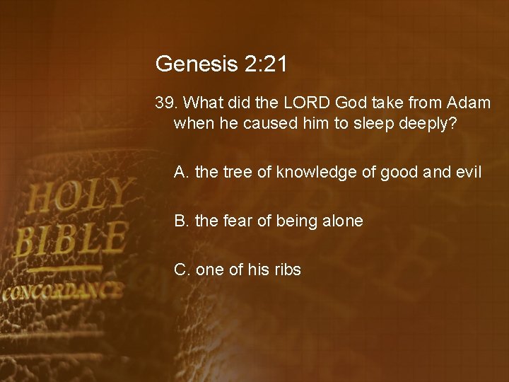 Genesis 2: 21 39. What did the LORD God take from Adam when he