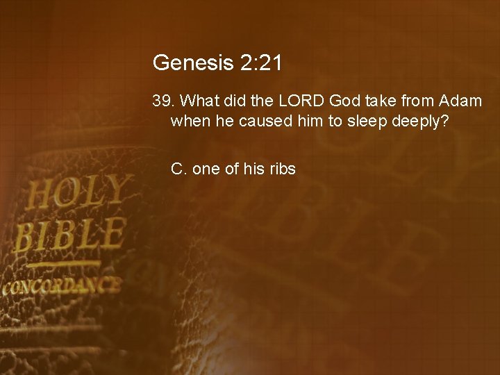 Genesis 2: 21 39. What did the LORD God take from Adam when he