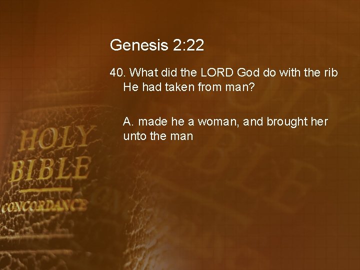 Genesis 2: 22 40. What did the LORD God do with the rib He