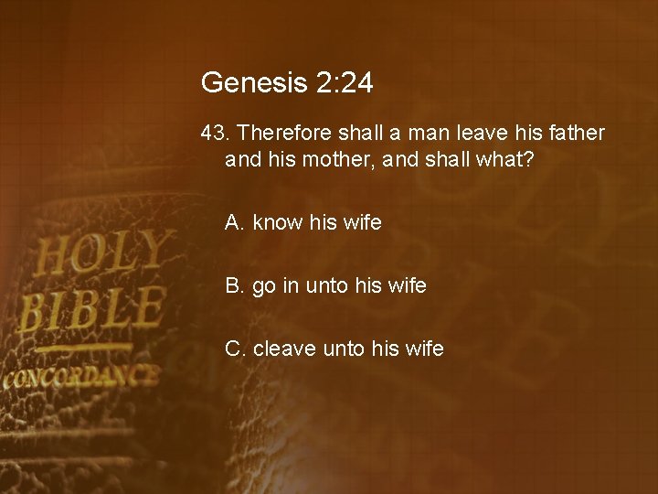 Genesis 2: 24 43. Therefore shall a man leave his father and his mother,