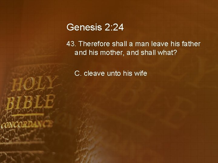 Genesis 2: 24 43. Therefore shall a man leave his father and his mother,