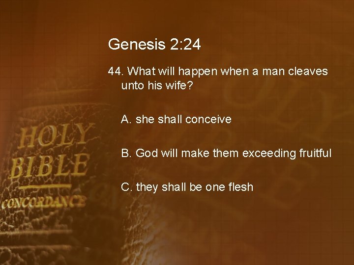 Genesis 2: 24 44. What will happen when a man cleaves unto his wife?