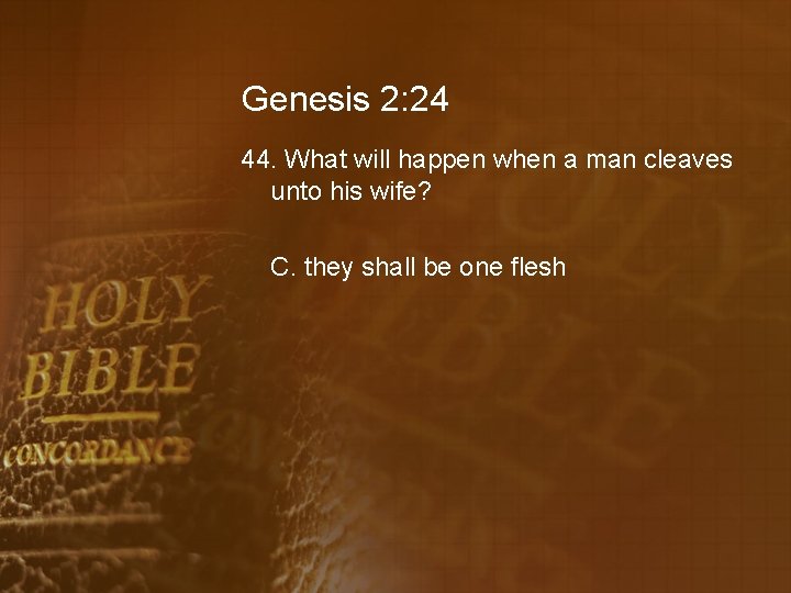 Genesis 2: 24 44. What will happen when a man cleaves unto his wife?