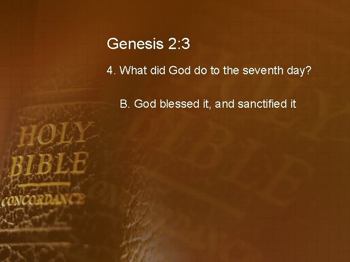 Genesis 2: 3 4. What did God do to the seventh day? B. God