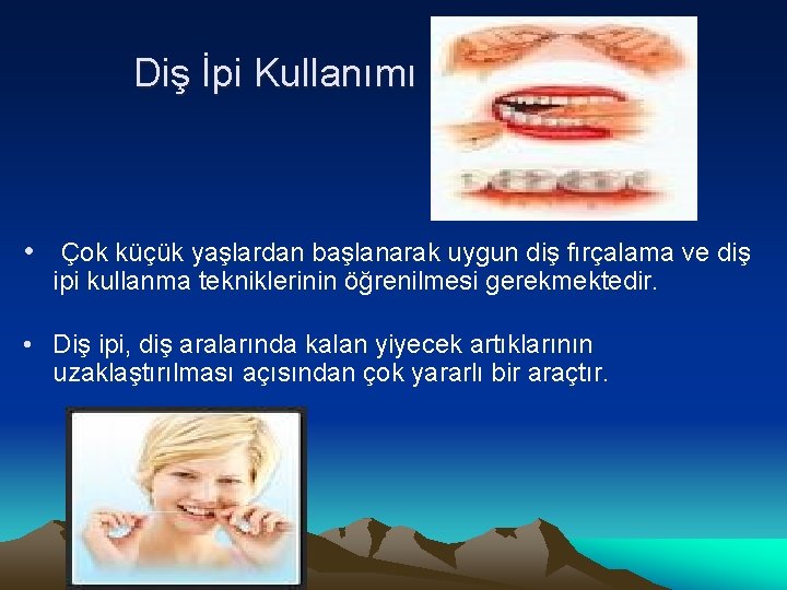 Diş İpi Kullanımı • Çok küçük yaşlardan başlanarak uygun diş fırçalama ve diş ipi