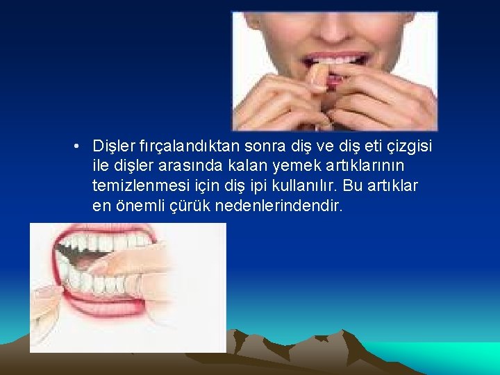  • Dişler fırçalandıktan sonra diş ve diş eti çizgisi ile dişler arasında kalan