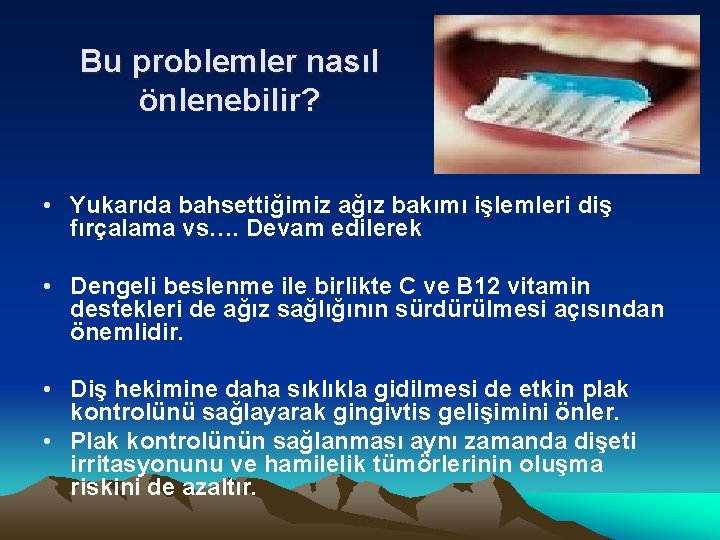 Bu problemler nasıl önlenebilir? • Yukarıda bahsettiğimiz ağız bakımı işlemleri diş fırçalama vs…. Devam