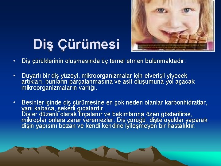 Diş Çürümesi • Diş çürüklerinin oluşmasında üç temel etmen bulunmaktadır: • Duyarlı bir diş