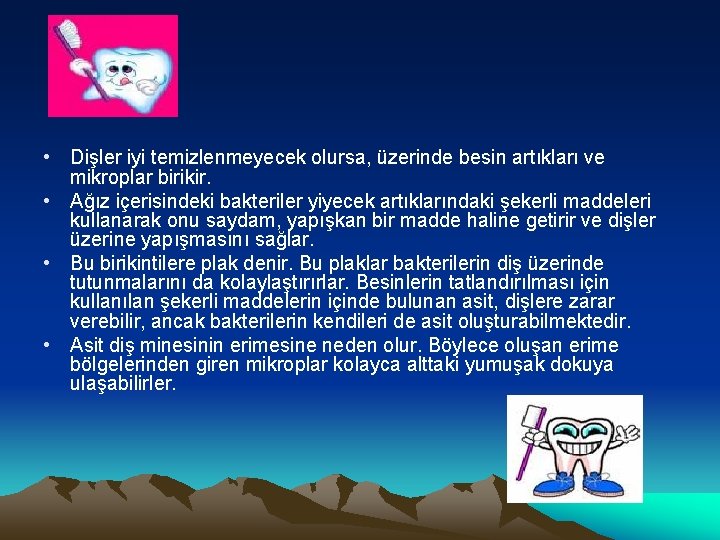  • Dişler iyi temizlenmeyecek olursa, üzerinde besin artıkları ve mikroplar birikir. • Ağız